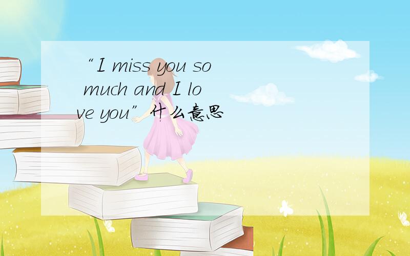 “I miss you so much and I love you”什么意思