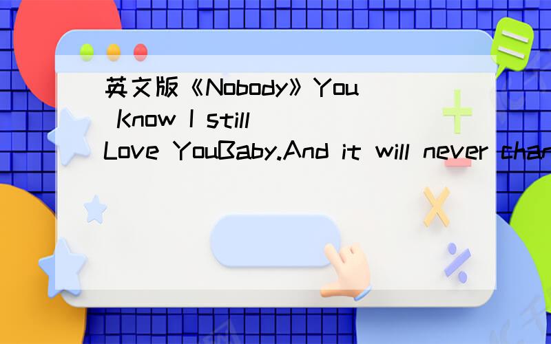 英文版《Nobody》You Know I still Love YouBaby.And it will never change.后面那句英文是什么?（听起来好像是ca dam you）一直找不到它是哪个英文句子.