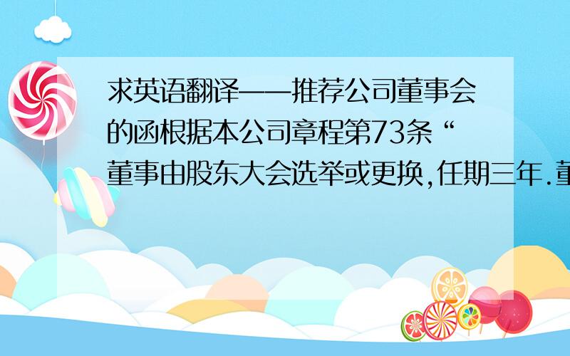 求英语翻译——推荐公司董事会的函根据本公司章程第73条“董事由股东大会选举或更换,任期三年.董事任期届满可连选连任”和第128条“监事每届任期三年.股东担任的监事由股东大会选举