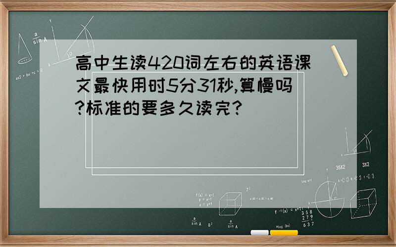 高中生读420词左右的英语课文最快用时5分31秒,算慢吗?标准的要多久读完?