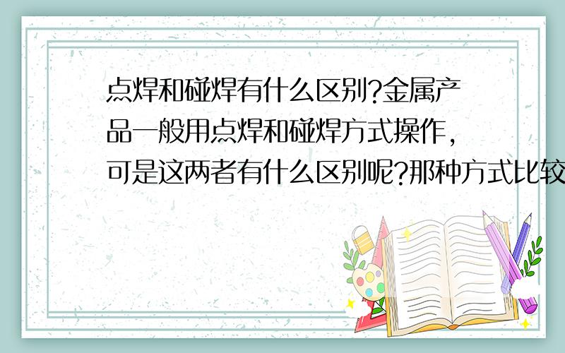 点焊和碰焊有什么区别?金属产品一般用点焊和碰焊方式操作,可是这两者有什么区别呢?那种方式比较好点?