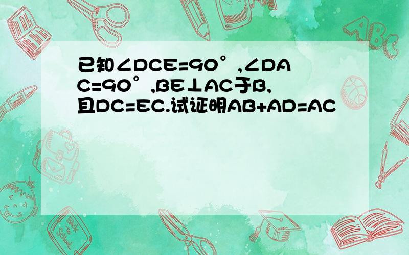 已知∠DCE=90°,∠DAC=90°,BE⊥AC于B,且DC=EC.试证明AB+AD=AC