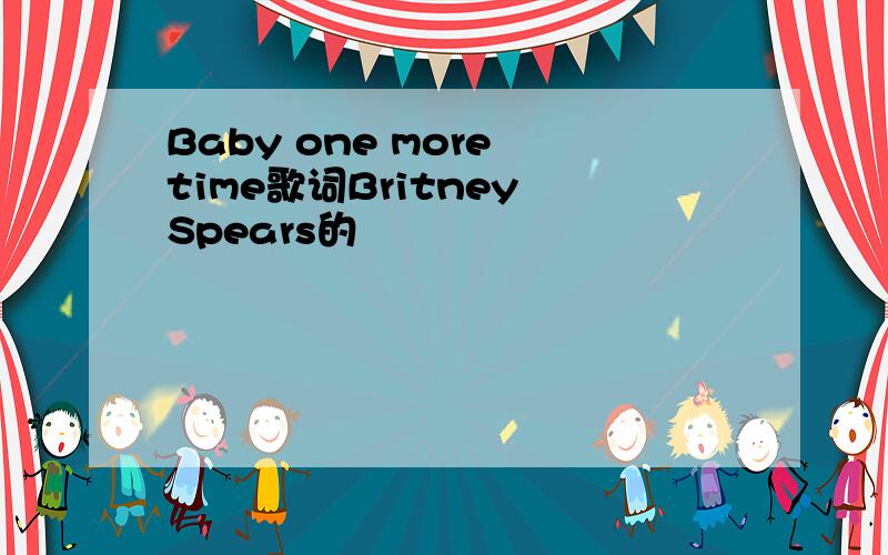 Baby one more time歌词Britney Spears的