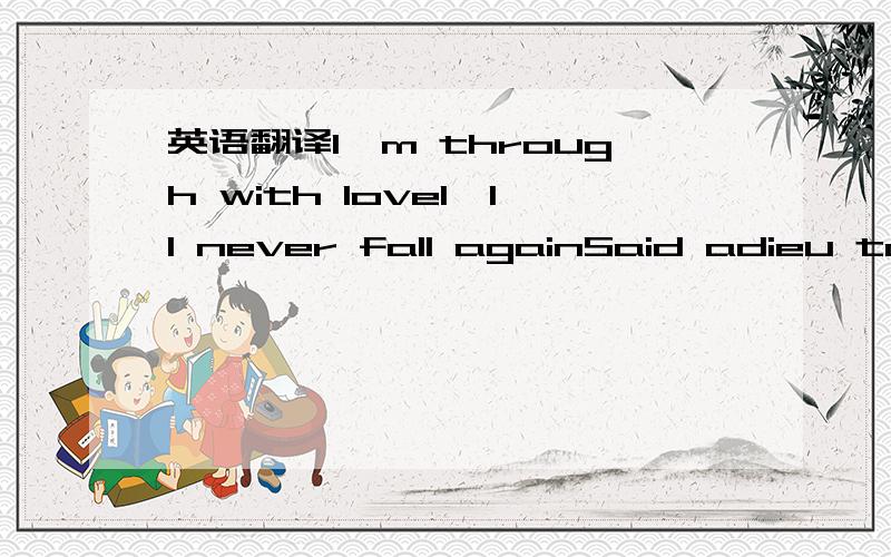 英语翻译I'm through with loveI'll never fall againSaid adieu to loveDon't ever call againFor I must love you or no oneAnd so I'm through with loveI've locked my heartI'll keep my feelings thereI've stocked my heartwith icy,frigid airAnd I mean to