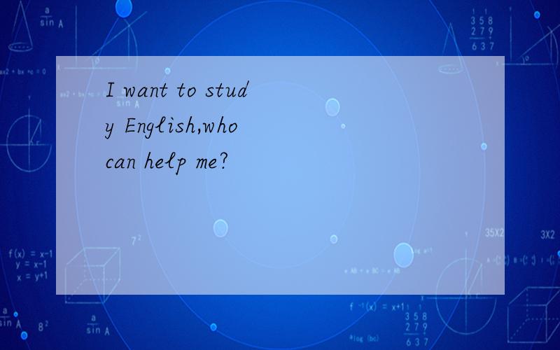 I want to study English,who can help me?