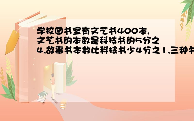 学校图书室有文艺书400本,文艺书的本数是科技书的5分之4,故事书本数比科技书少4分之1,三种书共多少本?