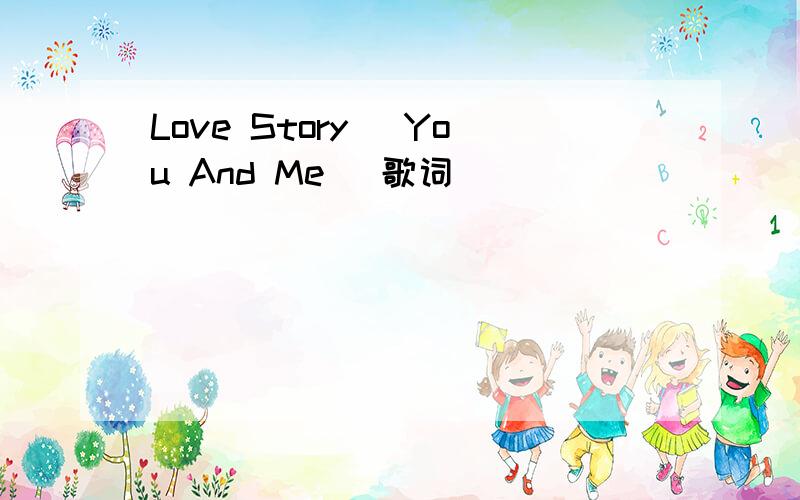 Love Story (You And Me) 歌词