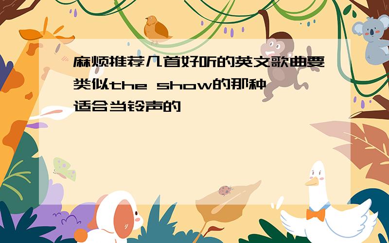 麻烦推荐几首好听的英文歌曲要类似the show的那种 适合当铃声的