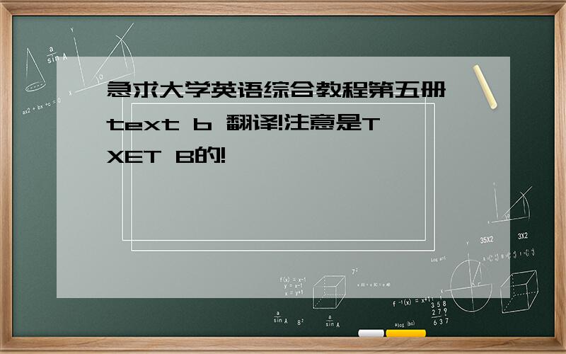 急求大学英语综合教程第五册 text b 翻译!注意是TXET B的!