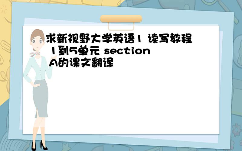 求新视野大学英语1 读写教程 1到5单元 section A的课文翻译