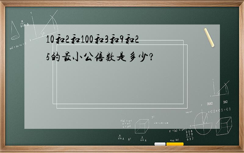 10和2和100和3和9和25的最小公倍数是多少?