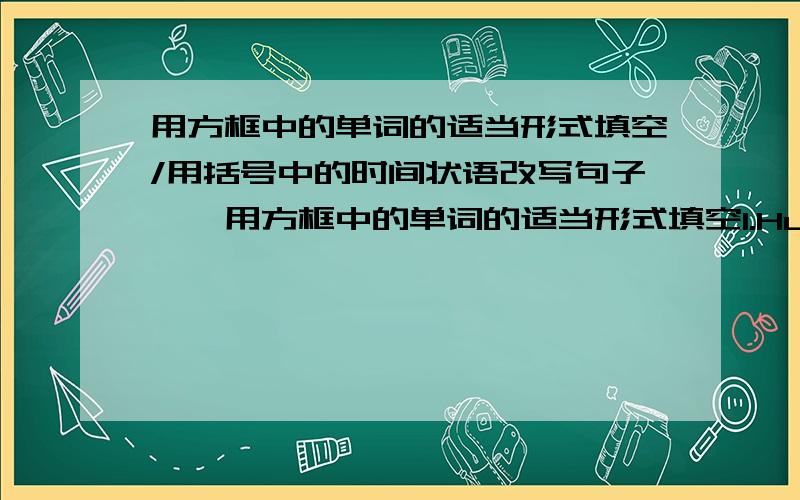 用方框中的单词的适当形式填空/用括号中的时间状语改写句子一、用方框中的单词的适当形式填空1.Hurry up!There is _____time left.2.We'll have ______free time,if the teacher give 'sus less homework.3.I don't have___