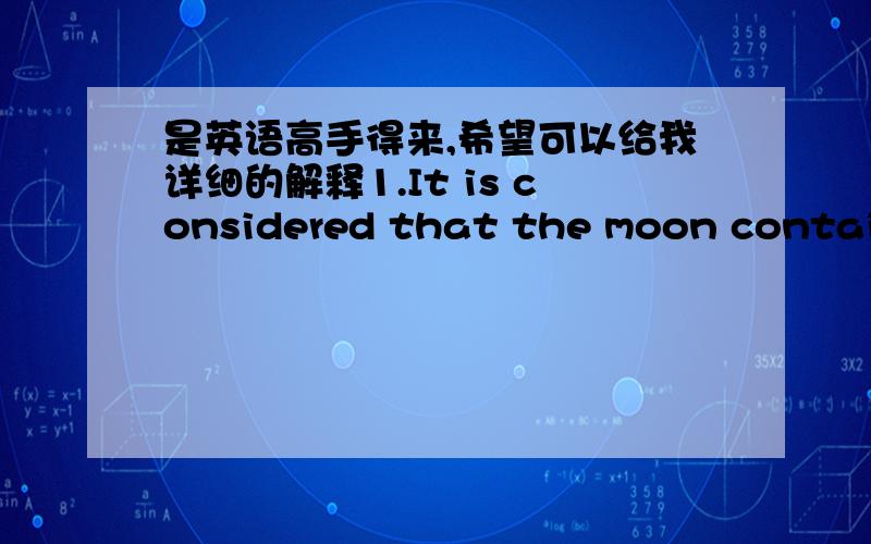 是英语高手得来,希望可以给我详细的解释1.It is considered that the moon contains all elements found on earth,including _____ A.elements for generating of nuclear energyB.that is necessary for the generating of unclear energyC.those wh