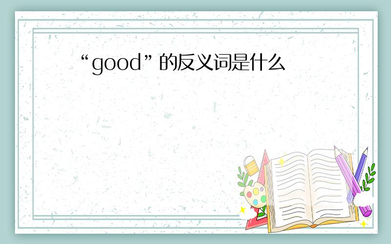 “good”的反义词是什么