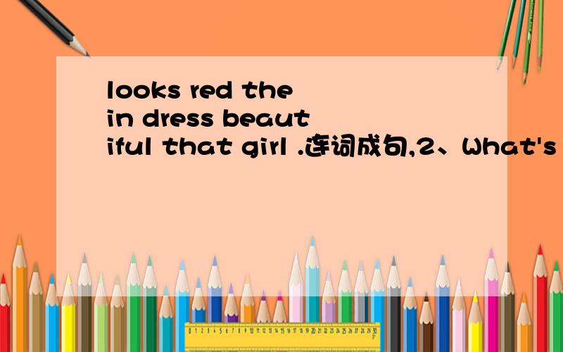 looks red the in dress beautiful that girl .连词成句,2、What's the date today?It's ______ 20th of may.中间加不加冠词?