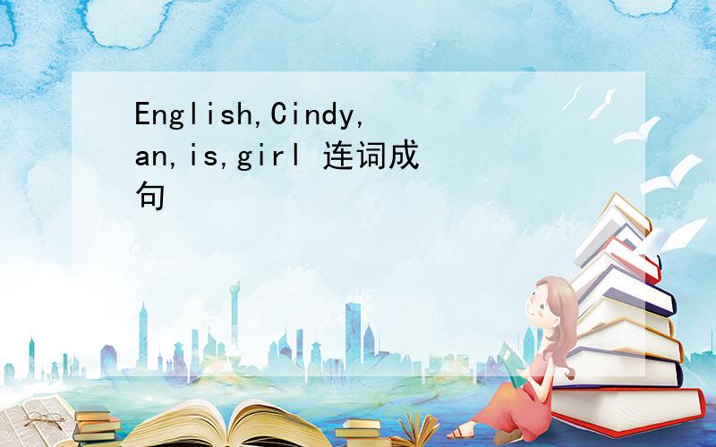 English,Cindy,an,is,girl 连词成句