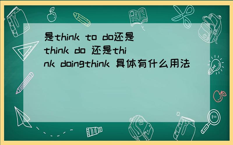 是think to do还是think do 还是think doingthink 具体有什么用法