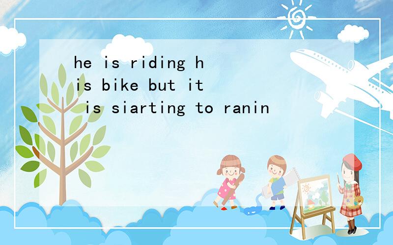 he is riding his bike but it is siarting to ranin