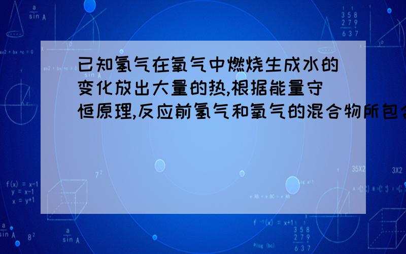 已知氢气在氧气中燃烧生成水的变化放出大量的热,根据能量守恒原理,反应前氢气和氧气的混合物所包含的化学能,比反应后生成的水所包含的化学能_____（填高或低）,理由是_________