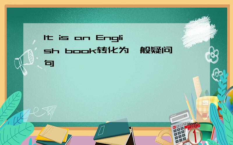 It is an English book转化为一般疑问句