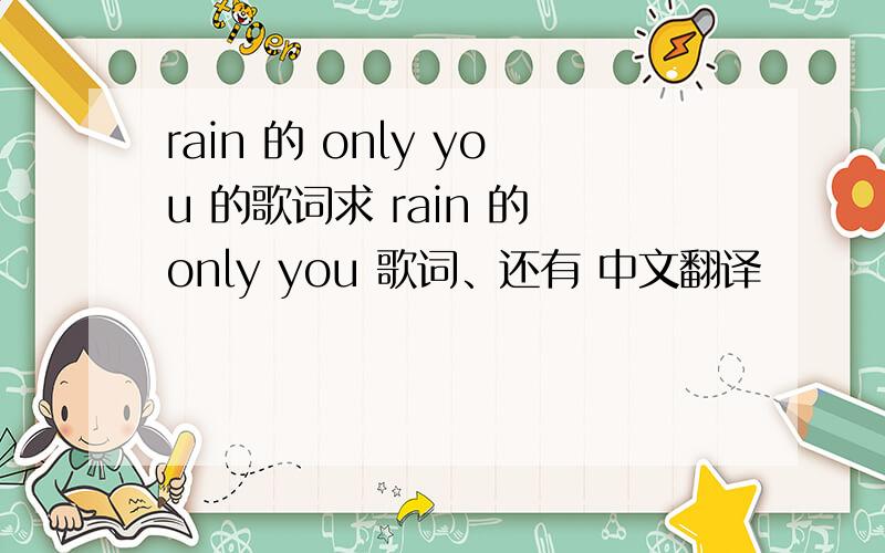 rain 的 only you 的歌词求 rain 的 only you 歌词、还有 中文翻译