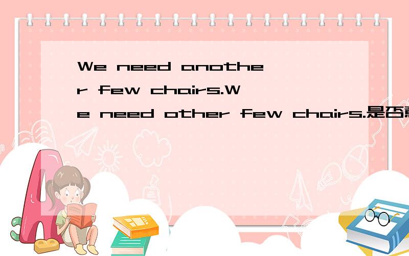 We need another few chairs.We need other few chairs.是否意思完全一样?