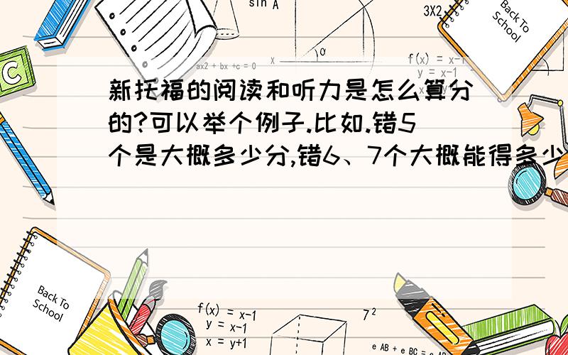 新托福的阅读和听力是怎么算分的?可以举个例子.比如.错5个是大概多少分,错6、7个大概能得多少分,满分是不是一个不错.