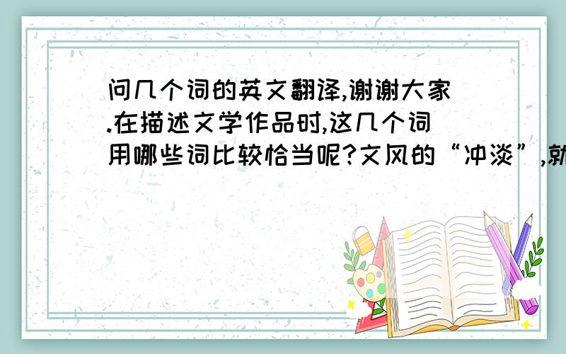 问几个词的英文翻译,谢谢大家.在描述文学作品时,这几个词用哪些词比较恰当呢?文风的“冲淡”,就是淡 怎么说.对什么有偏见的偏见.故事情节俗套的俗套.简洁.神秘,华丽,妖冶.狗血.英文翻