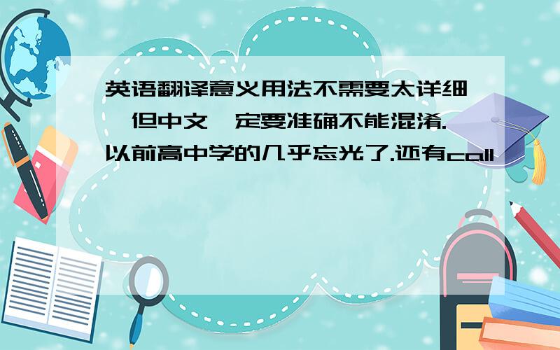 英语翻译意义用法不需要太详细,但中文一定要准确不能混淆.以前高中学的几乎忘光了.还有call