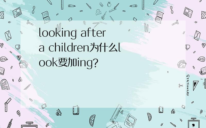 looking after a children为什么look要加ing?