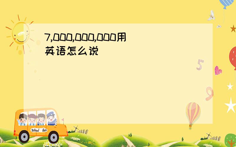 7,000,000,000用英语怎么说