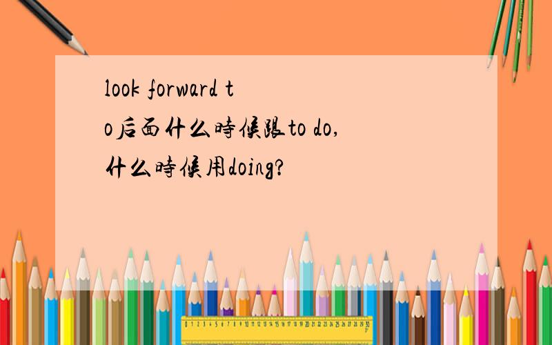 look forward to后面什么时候跟to do,什么时候用doing?