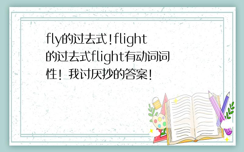 fly的过去式!flight的过去式flight有动词词性！我讨厌抄的答案！