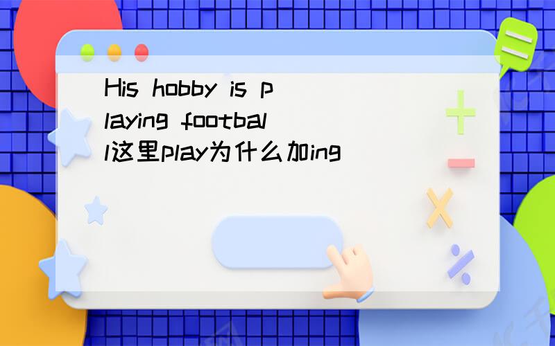 His hobby is playing football这里play为什么加ing