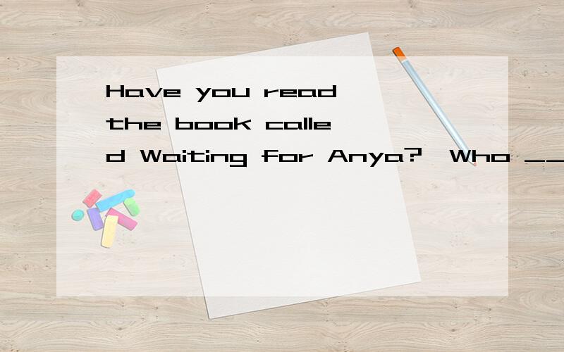 Have you read the book called Waiting for Anya?—Who __it?(2008 北京卷 ) A.writes B.has written为什么不能用一般现在时,表客观真理答案用过去式wrote