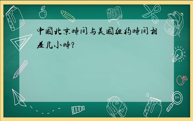 中国北京时间与美国纽约时间相差几小时?