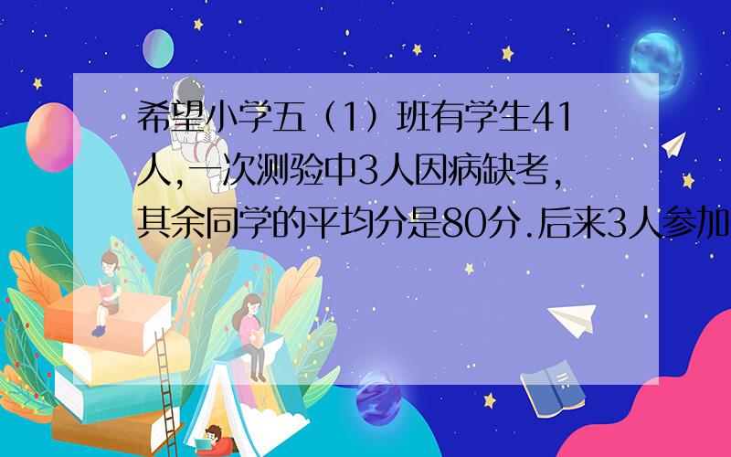 希望小学五（1）班有学生41人,一次测验中3人因病缺考,其余同学的平均分是80分.后来3人参加补考,这3人的成绩分别是100分、96分、和85分.这次测验全班的平均成绩是多少分