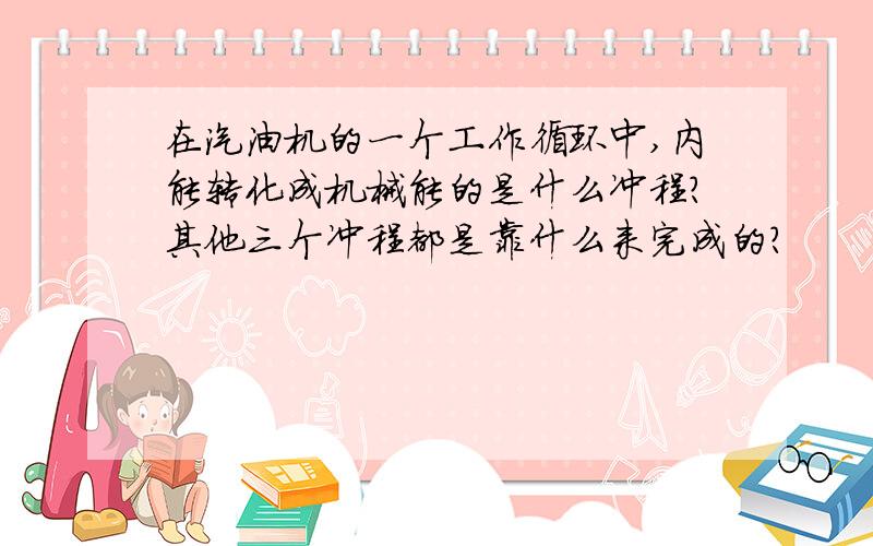 在汽油机的一个工作循环中,内能转化成机械能的是什么冲程?其他三个冲程都是靠什么来完成的?