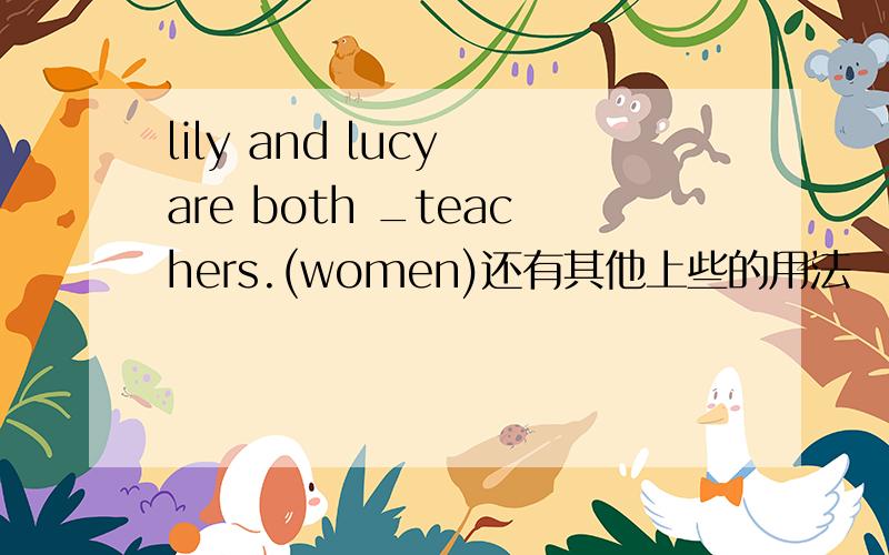 lily and lucy are both _teachers.(women)还有其他上些的用法