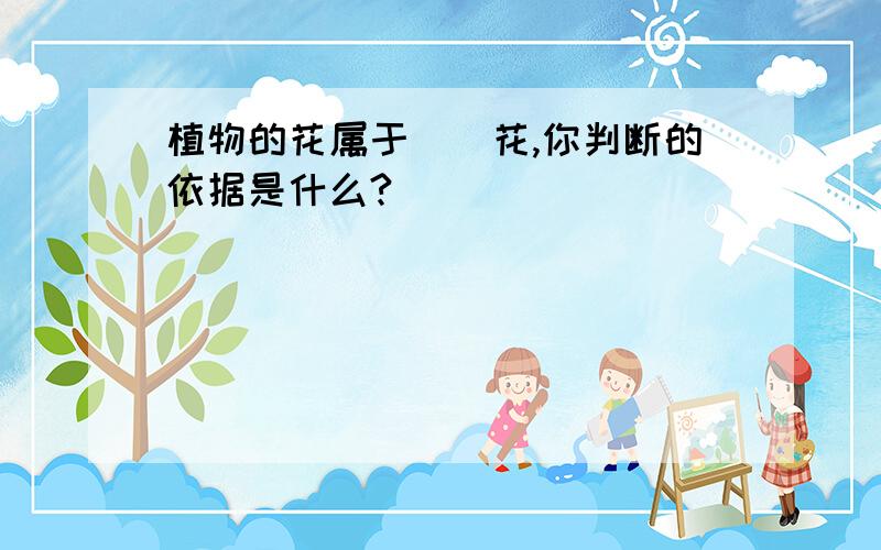 植物的花属于（）花,你判断的依据是什么?