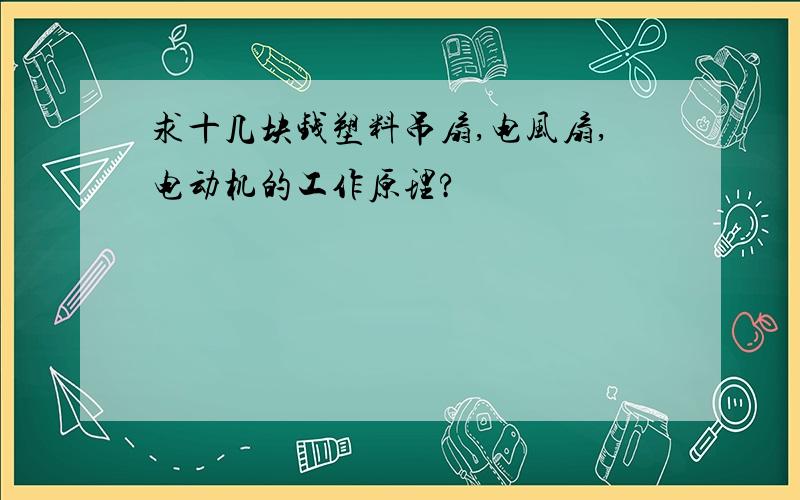 求十几块钱塑料吊扇,电风扇,电动机的工作原理?