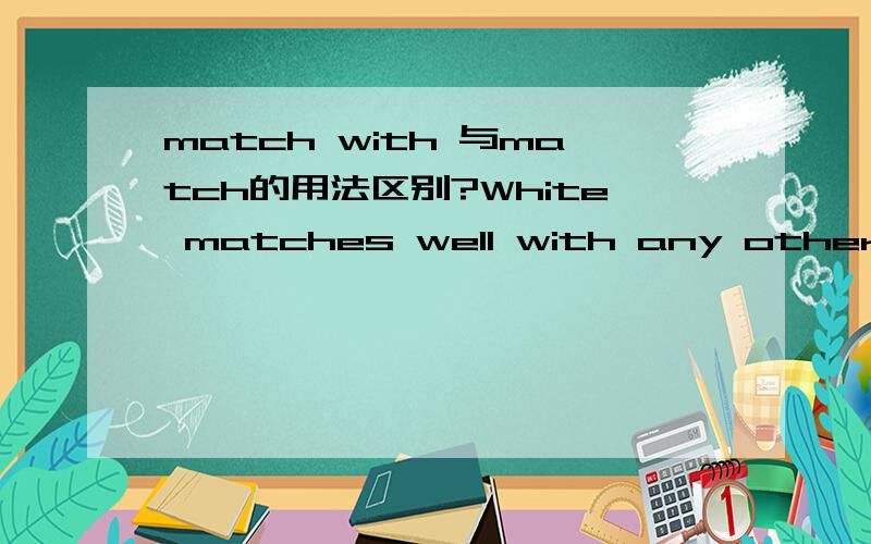 match with 与match的用法区别?White matches well with any other colour.