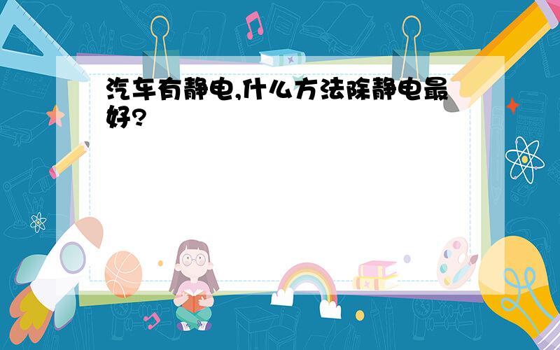 汽车有静电,什么方法除静电最好?