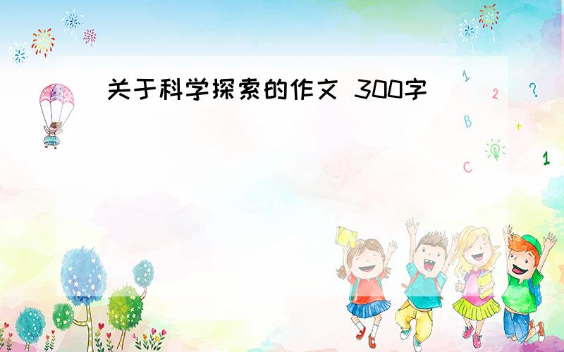 关于科学探索的作文 300字