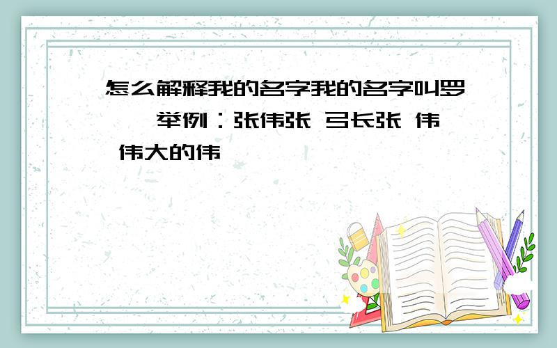 怎么解释我的名字我的名字叫罗尧琪举例：张伟张 弓长张 伟 伟大的伟