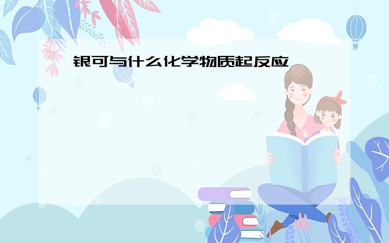 银可与什么化学物质起反应