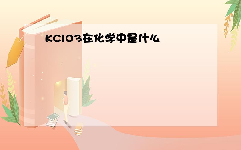 KClO3在化学中是什么