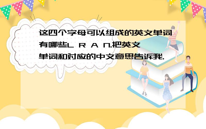 这四个字母可以组成的英文单词有哪些L R A N.把英文单词和对应的中文意思告诉我.