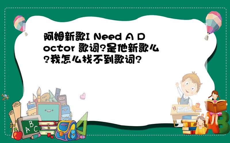 阿姆新歌I Need A Doctor 歌词?是他新歌么?我怎么找不到歌词?