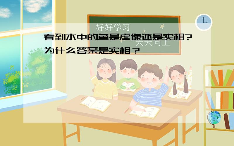 看到水中的鱼是虚像还是实相?为什么答案是实相？